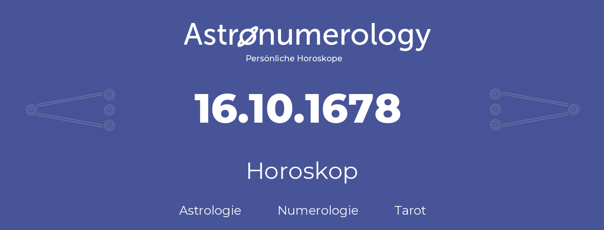Horoskop für Geburtstag (geborener Tag): 16.10.1678 (der 16. Oktober 1678)