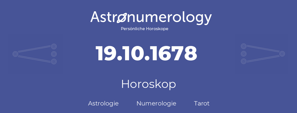 Horoskop für Geburtstag (geborener Tag): 19.10.1678 (der 19. Oktober 1678)