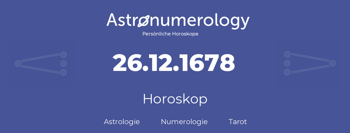 Horoskop für Geburtstag (geborener Tag): 26.12.1678 (der 26. Dezember 1678)