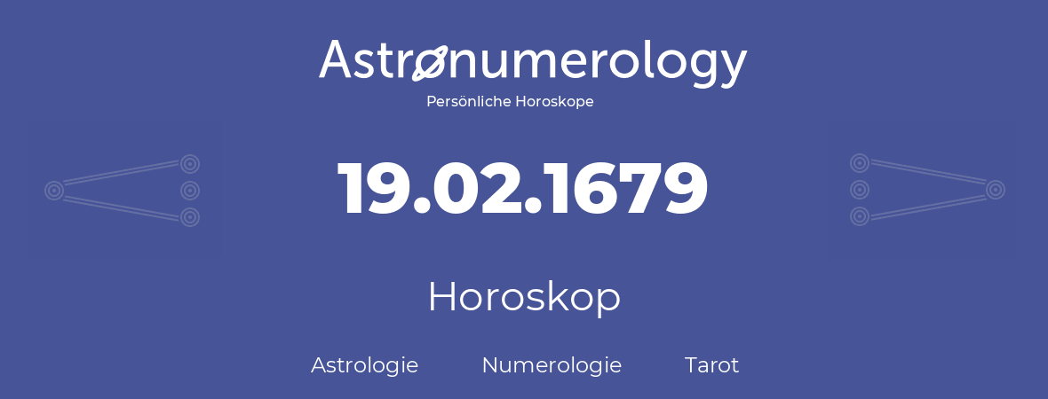 Horoskop für Geburtstag (geborener Tag): 19.02.1679 (der 19. Februar 1679)