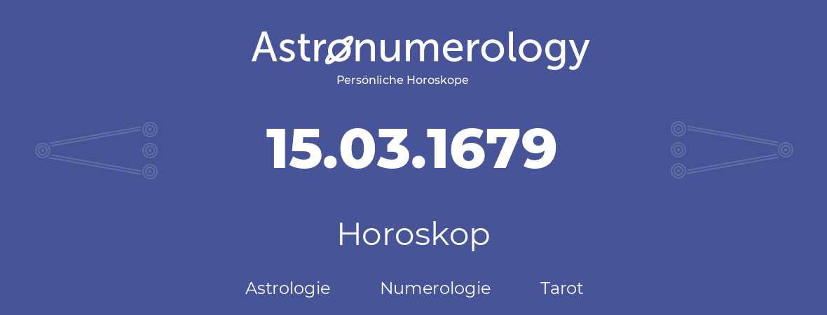 Horoskop für Geburtstag (geborener Tag): 15.03.1679 (der 15. Marz 1679)
