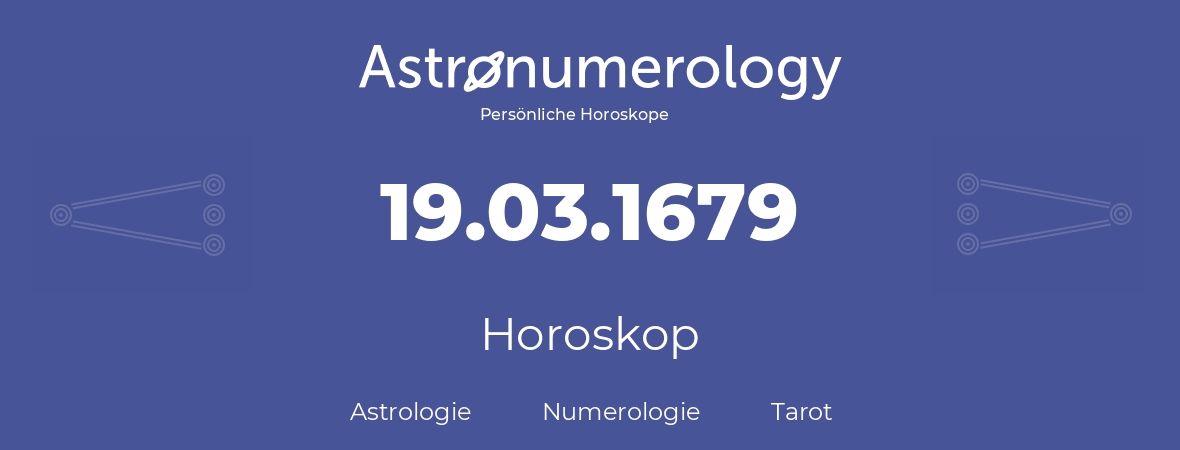Horoskop für Geburtstag (geborener Tag): 19.03.1679 (der 19. Marz 1679)