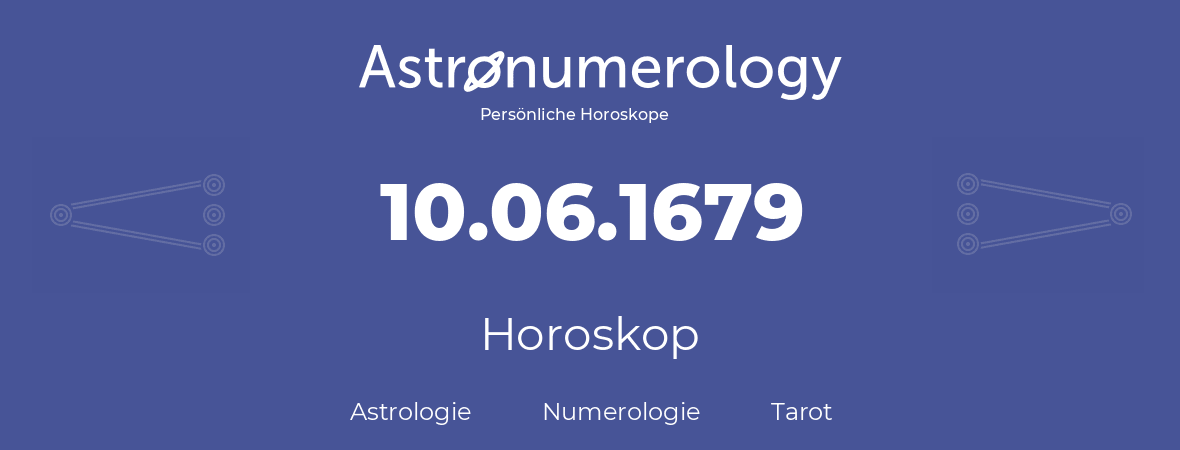 Horoskop für Geburtstag (geborener Tag): 10.06.1679 (der 10. Juni 1679)