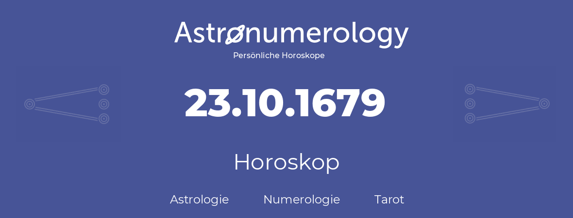 Horoskop für Geburtstag (geborener Tag): 23.10.1679 (der 23. Oktober 1679)