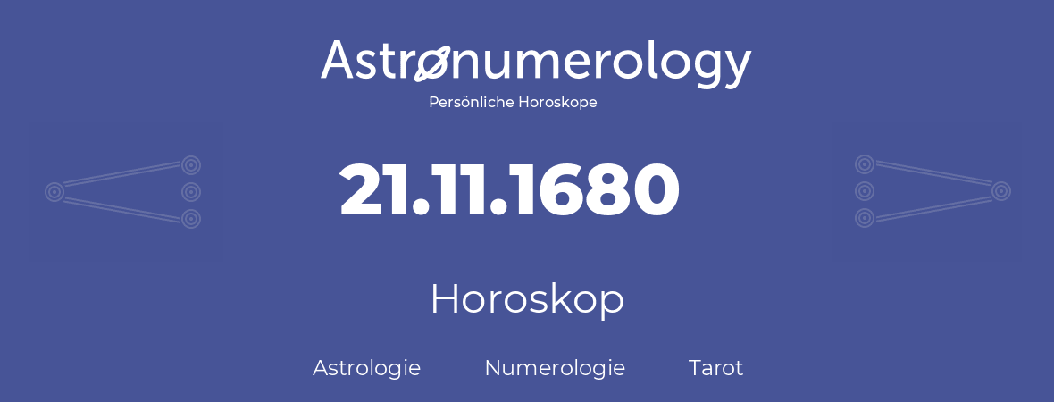 Horoskop für Geburtstag (geborener Tag): 21.11.1680 (der 21. November 1680)