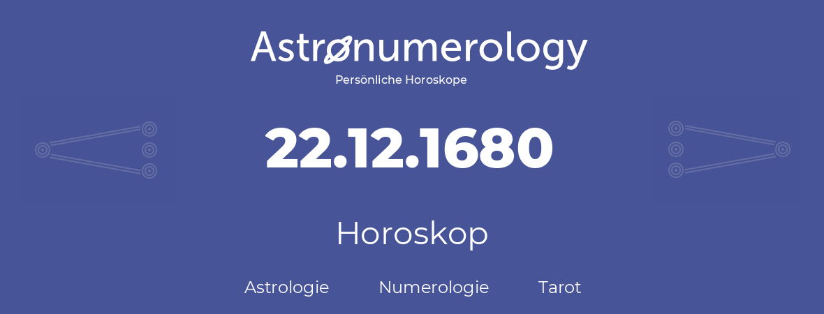 Horoskop für Geburtstag (geborener Tag): 22.12.1680 (der 22. Dezember 1680)