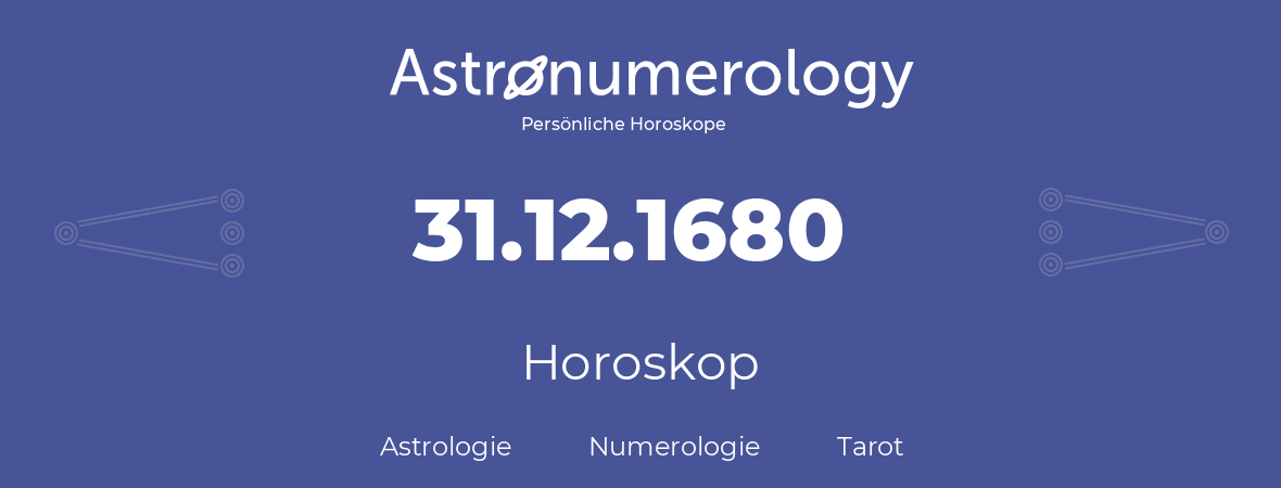 Horoskop für Geburtstag (geborener Tag): 31.12.1680 (der 31. Dezember 1680)