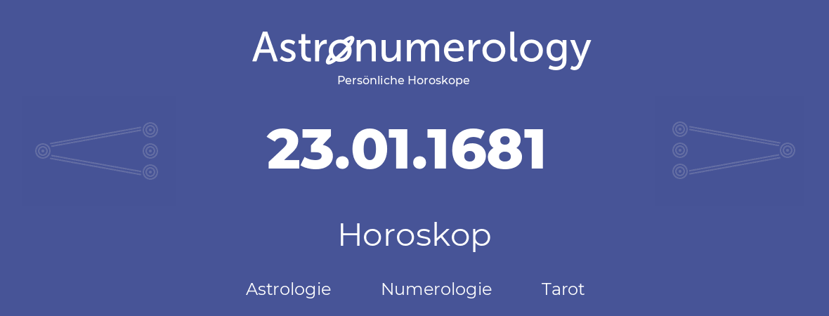 Horoskop für Geburtstag (geborener Tag): 23.01.1681 (der 23. Januar 1681)