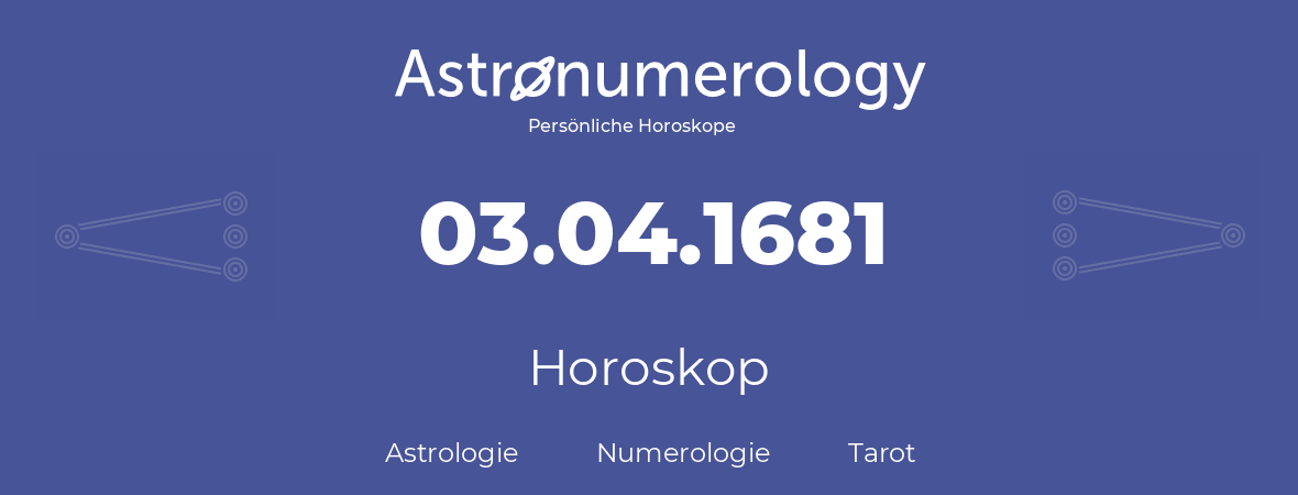 Horoskop für Geburtstag (geborener Tag): 03.04.1681 (der 3. April 1681)