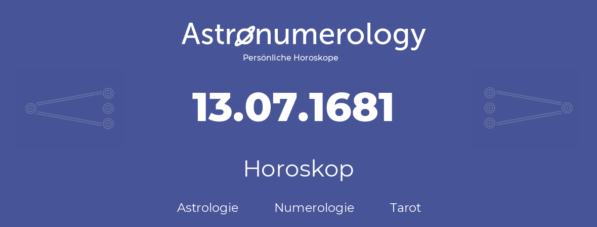 Horoskop für Geburtstag (geborener Tag): 13.07.1681 (der 13. Juli 1681)