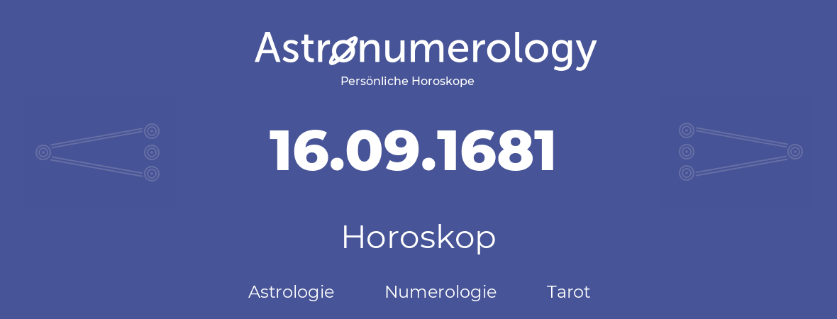 Horoskop für Geburtstag (geborener Tag): 16.09.1681 (der 16. September 1681)