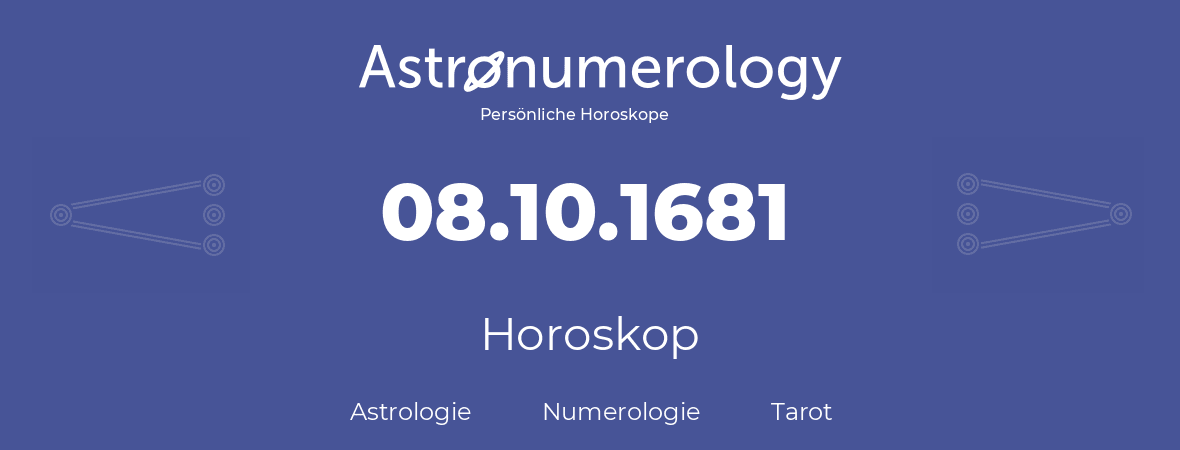 Horoskop für Geburtstag (geborener Tag): 08.10.1681 (der 08. Oktober 1681)