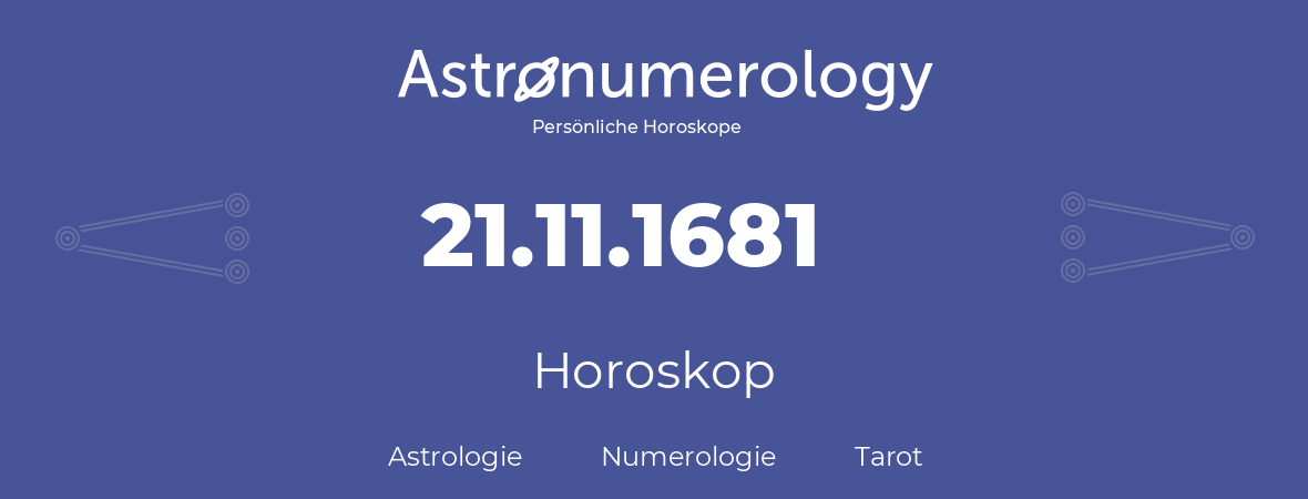 Horoskop für Geburtstag (geborener Tag): 21.11.1681 (der 21. November 1681)