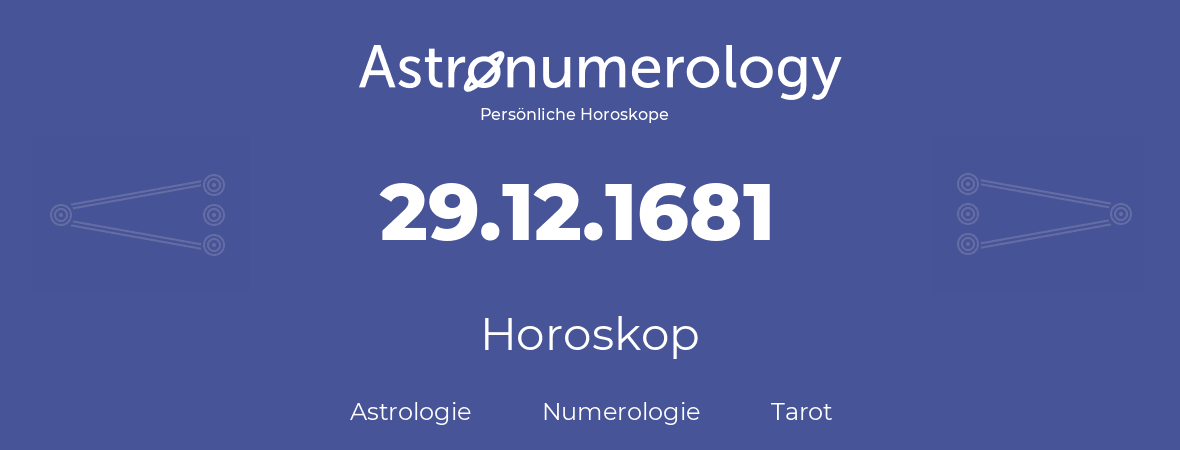 Horoskop für Geburtstag (geborener Tag): 29.12.1681 (der 29. Dezember 1681)