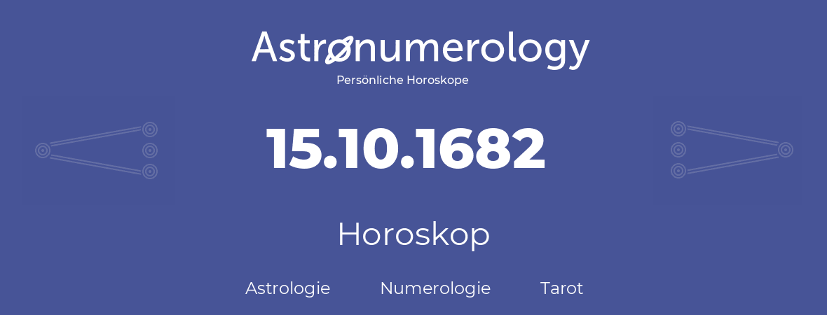 Horoskop für Geburtstag (geborener Tag): 15.10.1682 (der 15. Oktober 1682)