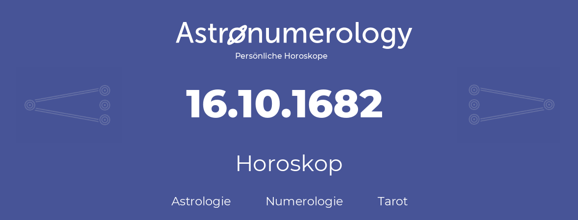 Horoskop für Geburtstag (geborener Tag): 16.10.1682 (der 16. Oktober 1682)