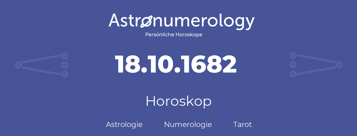 Horoskop für Geburtstag (geborener Tag): 18.10.1682 (der 18. Oktober 1682)