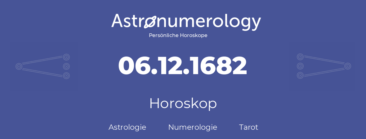 Horoskop für Geburtstag (geborener Tag): 06.12.1682 (der 06. Dezember 1682)