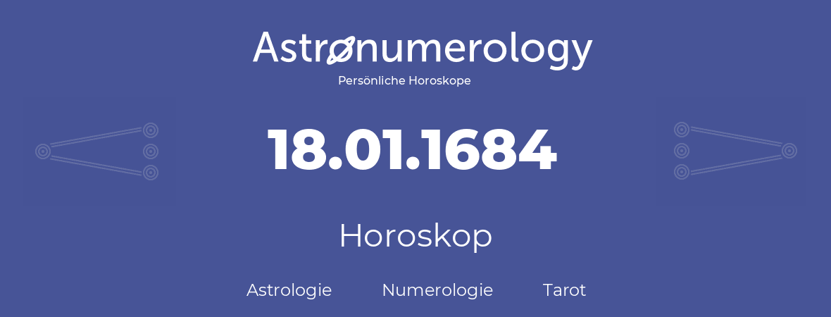 Horoskop für Geburtstag (geborener Tag): 18.01.1684 (der 18. Januar 1684)