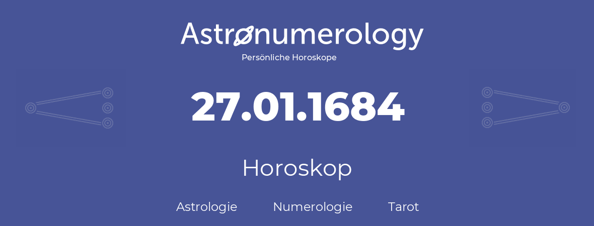 Horoskop für Geburtstag (geborener Tag): 27.01.1684 (der 27. Januar 1684)