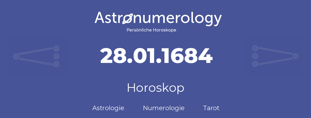 Horoskop für Geburtstag (geborener Tag): 28.01.1684 (der 28. Januar 1684)