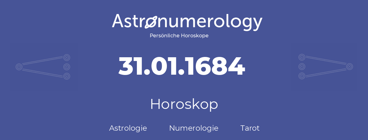 Horoskop für Geburtstag (geborener Tag): 31.01.1684 (der 31. Januar 1684)