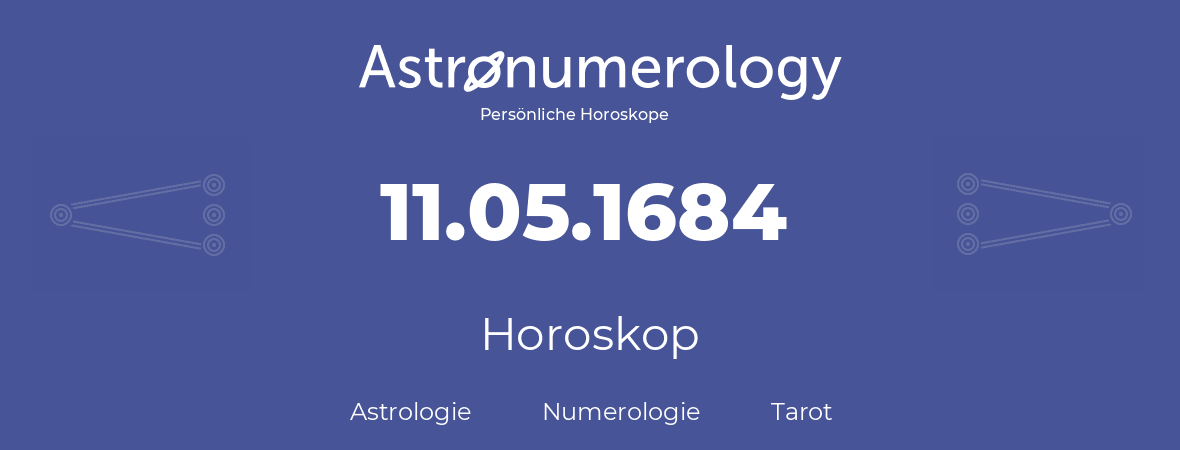 Horoskop für Geburtstag (geborener Tag): 11.05.1684 (der 11. Mai 1684)