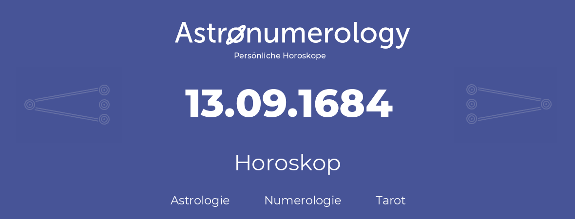Horoskop für Geburtstag (geborener Tag): 13.09.1684 (der 13. September 1684)
