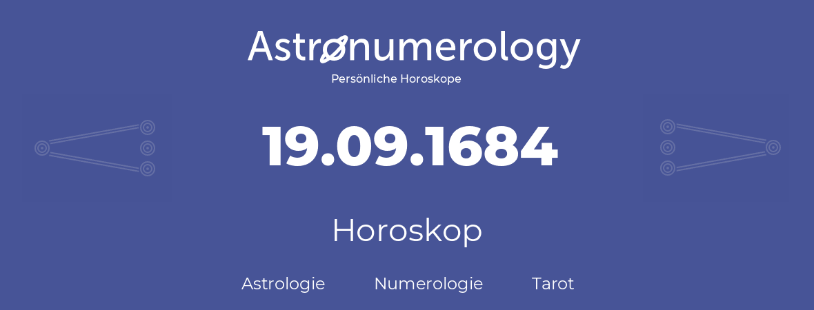 Horoskop für Geburtstag (geborener Tag): 19.09.1684 (der 19. September 1684)