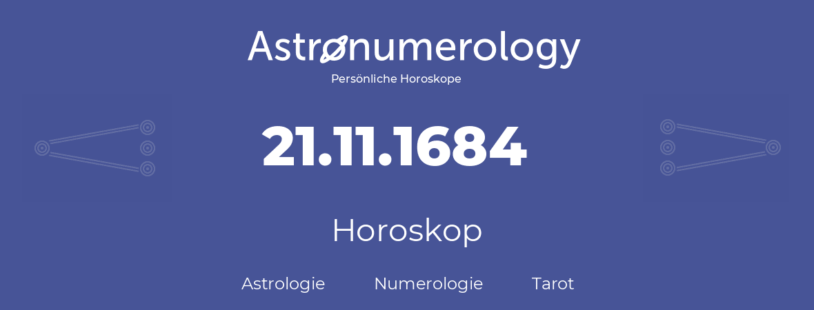 Horoskop für Geburtstag (geborener Tag): 21.11.1684 (der 21. November 1684)