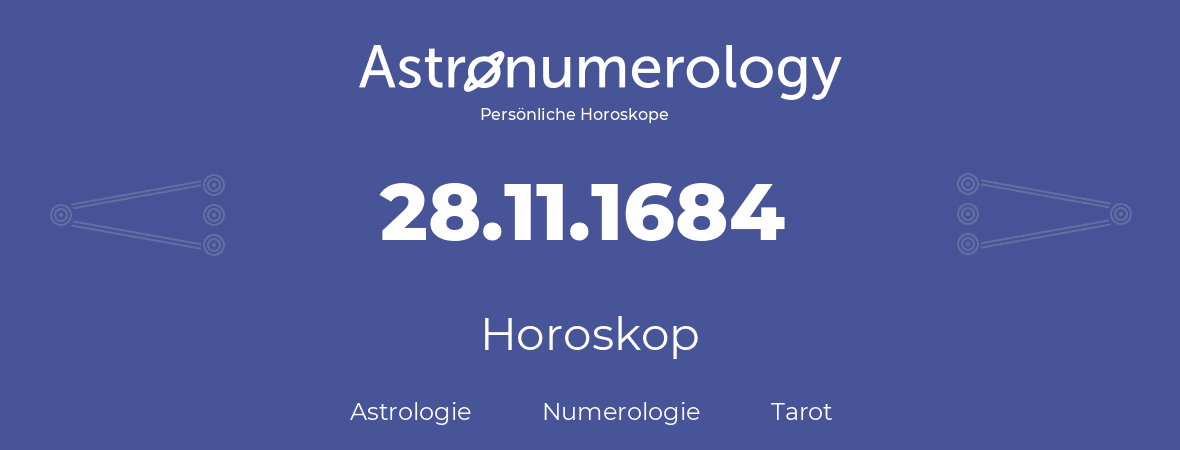 Horoskop für Geburtstag (geborener Tag): 28.11.1684 (der 28. November 1684)