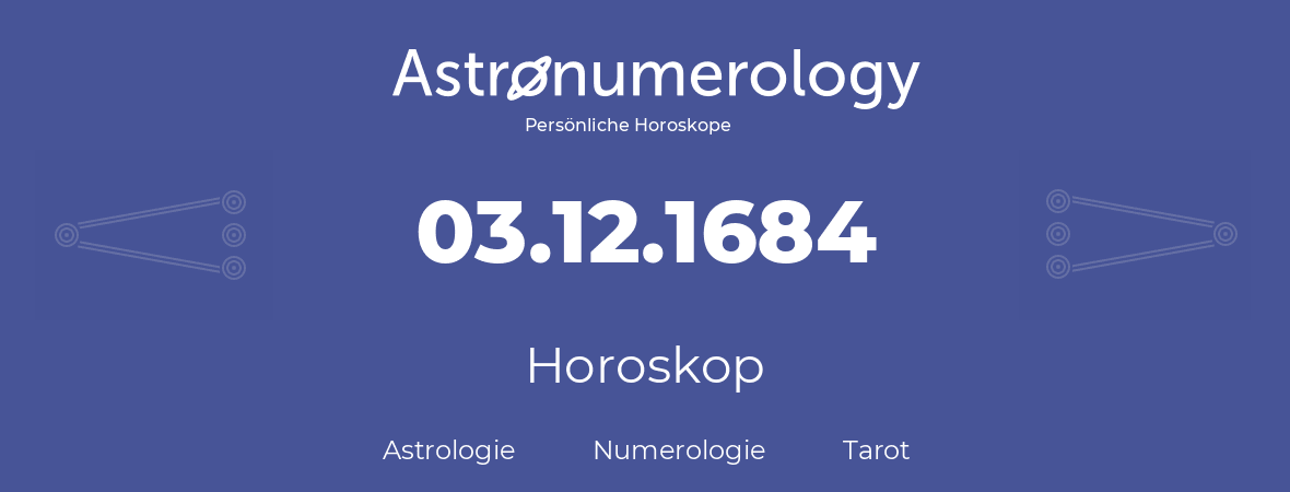 Horoskop für Geburtstag (geborener Tag): 03.12.1684 (der 3. Dezember 1684)