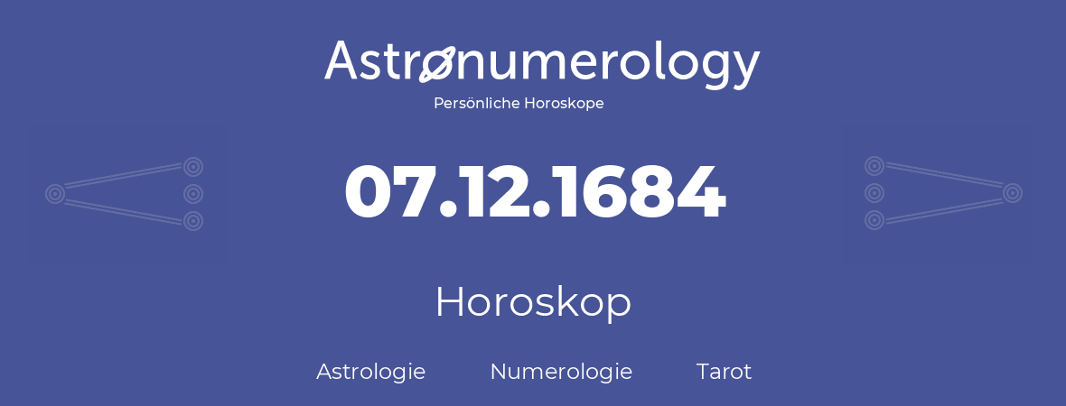 Horoskop für Geburtstag (geborener Tag): 07.12.1684 (der 7. Dezember 1684)