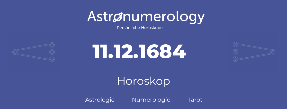 Horoskop für Geburtstag (geborener Tag): 11.12.1684 (der 11. Dezember 1684)