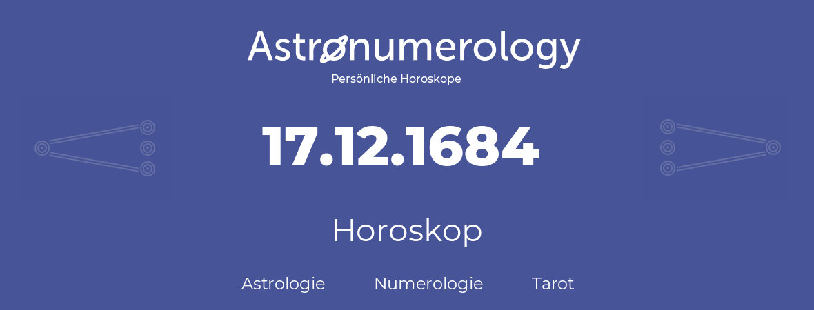 Horoskop für Geburtstag (geborener Tag): 17.12.1684 (der 17. Dezember 1684)