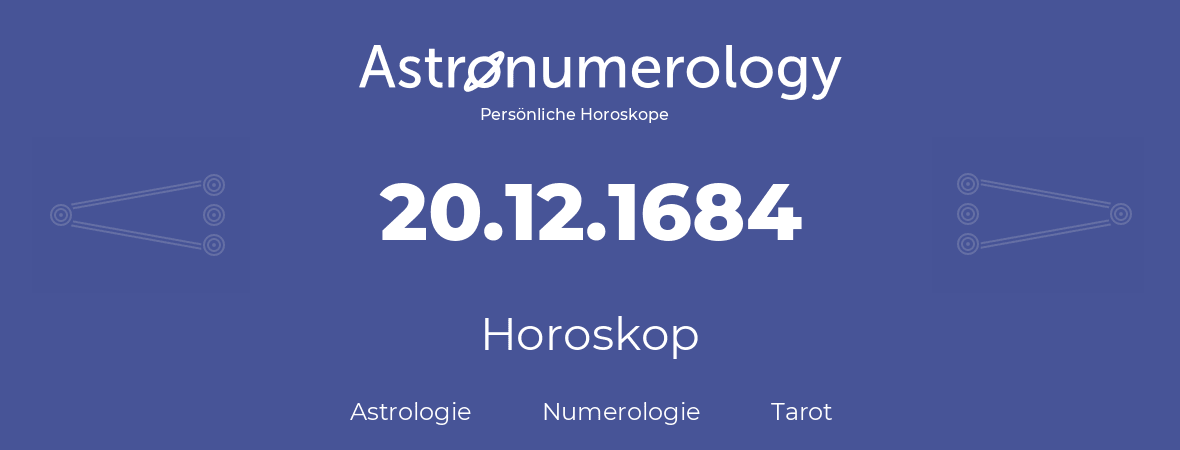 Horoskop für Geburtstag (geborener Tag): 20.12.1684 (der 20. Dezember 1684)