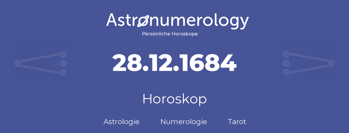Horoskop für Geburtstag (geborener Tag): 28.12.1684 (der 28. Dezember 1684)
