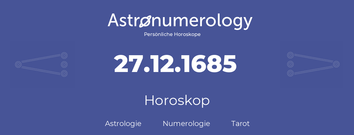 Horoskop für Geburtstag (geborener Tag): 27.12.1685 (der 27. Dezember 1685)