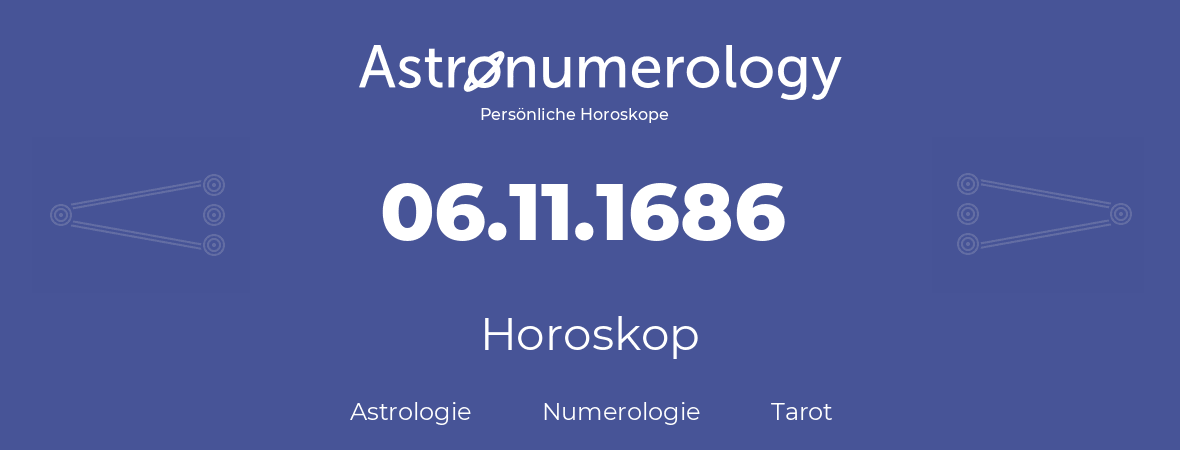 Horoskop für Geburtstag (geborener Tag): 06.11.1686 (der 6. November 1686)