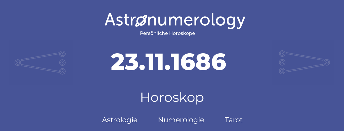 Horoskop für Geburtstag (geborener Tag): 23.11.1686 (der 23. November 1686)
