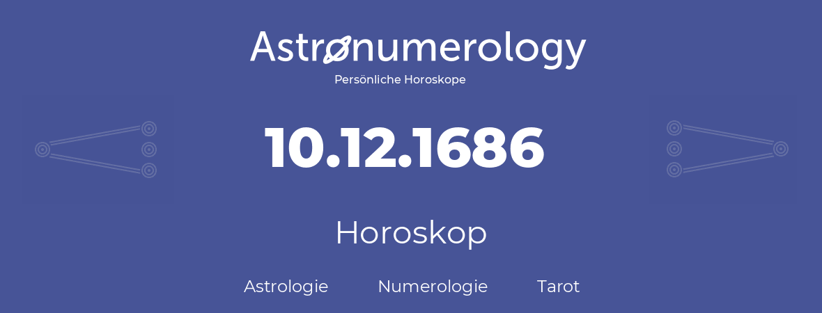 Horoskop für Geburtstag (geborener Tag): 10.12.1686 (der 10. Dezember 1686)