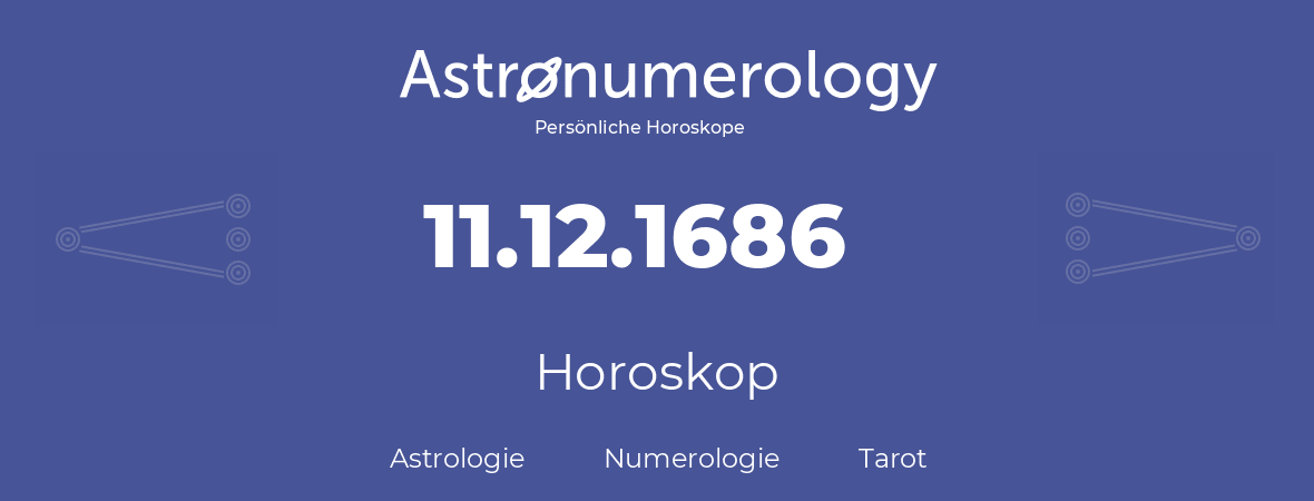 Horoskop für Geburtstag (geborener Tag): 11.12.1686 (der 11. Dezember 1686)