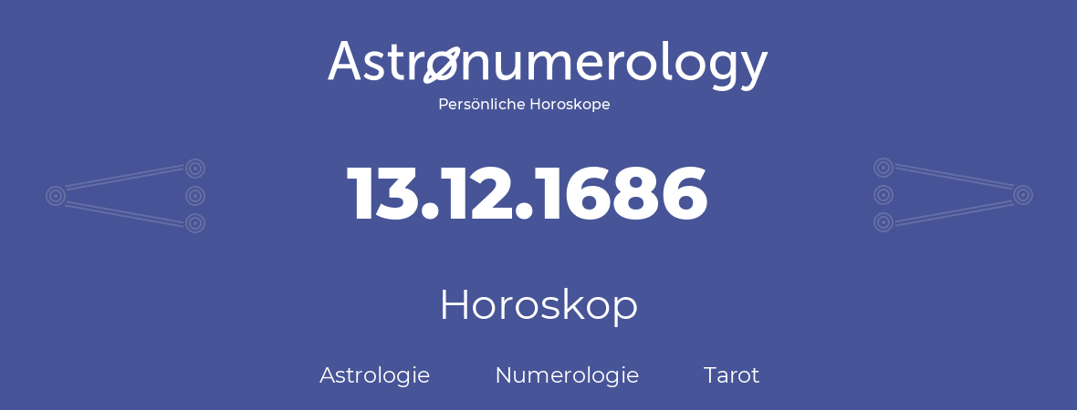 Horoskop für Geburtstag (geborener Tag): 13.12.1686 (der 13. Dezember 1686)