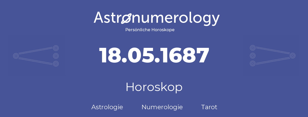 Horoskop für Geburtstag (geborener Tag): 18.05.1687 (der 18. Mai 1687)