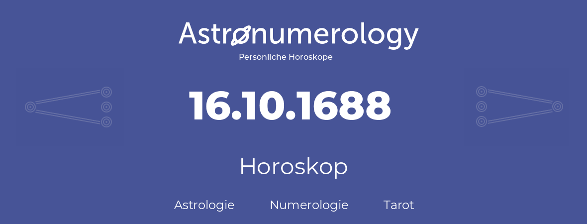 Horoskop für Geburtstag (geborener Tag): 16.10.1688 (der 16. Oktober 1688)