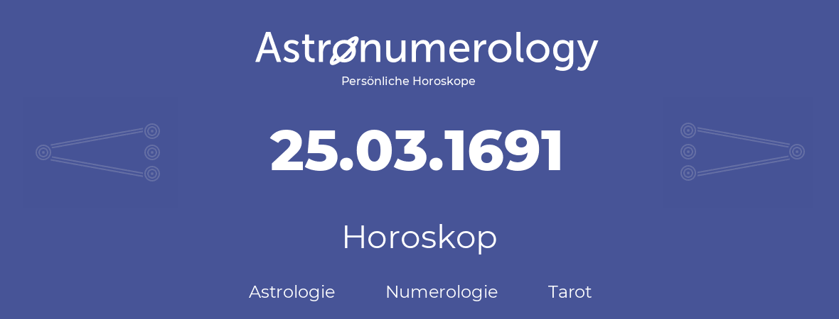 Horoskop für Geburtstag (geborener Tag): 25.03.1691 (der 25. Marz 1691)