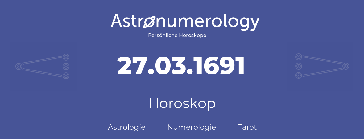 Horoskop für Geburtstag (geborener Tag): 27.03.1691 (der 27. Marz 1691)