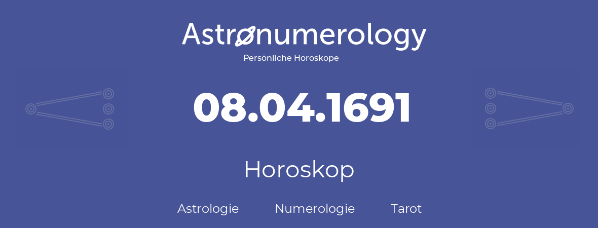 Horoskop für Geburtstag (geborener Tag): 08.04.1691 (der 8. April 1691)