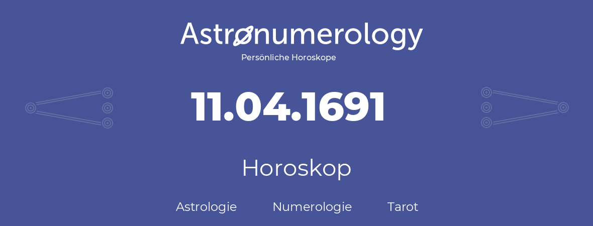 Horoskop für Geburtstag (geborener Tag): 11.04.1691 (der 11. April 1691)