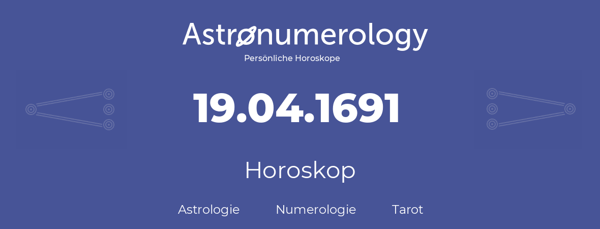 Horoskop für Geburtstag (geborener Tag): 19.04.1691 (der 19. April 1691)